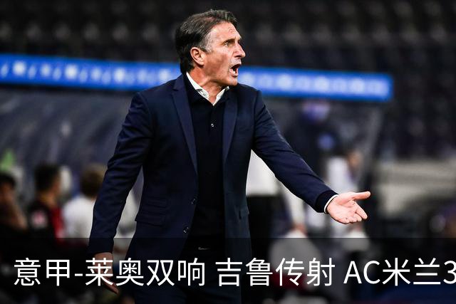 意甲-莱奥双响 吉鲁传射 AC米兰3-2力擒国际米兰